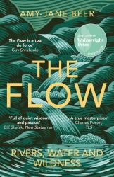 The Flow : Rivers, Water and Wildness - WINNER of the 2023 WAINWRIGHT PRIZE for NATURE WRITING