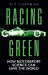 Racing Green : How Motorsport Science Can Save the World - the RAC MOTORING BOOK of the YEAR