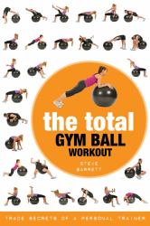 The Total Gym Ball Workout : Trade Secrets of a Personal Trainer