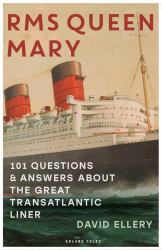 RMS Queen Mary : 101 Questions and Answers about the Great Transatlantic Liner