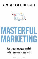 Masterful Marketing : How to Dominate Your Market with a Value-Based Approach