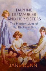 Daphne du Maurier and Her Sisters : The Hidden Lives of Piffy, Bird and Bing