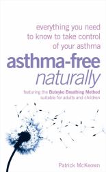 Asthma-Free Naturally : Everything you need to know about taking control of your Asthma