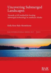 Uncovering Submerged Landscapes : Towards a GIS Method for Locating Submerged Archaeology in Southeast Alaska