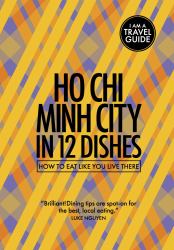 Ho Chi Minh City in 12 Dishes : How to Eat Like You Live There