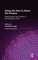 Using the Past to Serve the Present : Historiography and Politics in Contemporary China