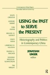 Using the Past to Serve the Present : Historiography and Politics in Contemporary China