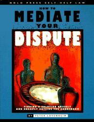 How to Mediate Your Dispute : And Cheaply Outside the Courtroom