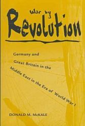 War by Revolution : Germany and Great Britain in the Middle East in the Era of World War I