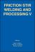 Friction Stir Welding and Processing V : Proceeding of a Symposia Sponsored by the Shaping and Forming Committee of the Materials Processing and Manufacturing Division of TMS