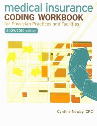 Medical Insurance Coding Workbook for Physician Practices and Facilities, 2009 - 2010 Edition