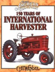 150 Years of International Harvester : Classic American Tractors