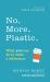 No. More. Plastic : What You Can Do to Make a Difference - The #2minutesolution