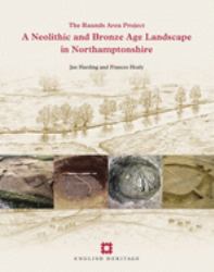 A Neolithic and Bronze Age Landscape in Northamptonshire: Volume 1 : The Raunds Area Project