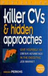 Killer CVs and Hidden Approaches : Give Yourself an Unfair Advantage in the Executive Job Market