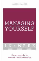 Managing Yourself in a Week : The Success Toolkit for Managers in Seven Simple Steps