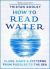 How to Read Water : Clues and Patterns from Puddles to the Sea