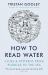 How to Read Water : Clues, Signs and Patterns from Puddles to the Sea