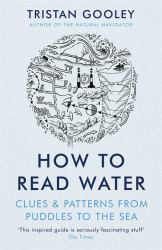 How to Read Water : Clues and Patterns from Puddles to the Sea