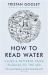 How to Read Water : Clues and Patterns from Puddles to the Sea