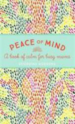 Peace of Mind : A Book of Calm for Busy Mums