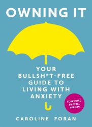 Owning It : Your Bullsh*t-Free Guide to Coping with Anxiety