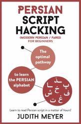 Modern Persian Script Hacking : The Optimal Way to Learn the Persian / Farsi Alphabet