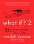 What If? 2 : Additional Serious Scientific Answers to Absurd Hypothetical Questions