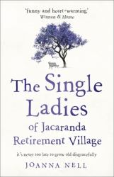 The Single Ladies of Jacaranda Retirement Village : An Uplifting and Hilarious Tale of Love and Friendship