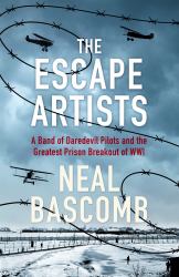 The Escape Artists a Band of Daredevil Pilots and the Greatest Prison Breakout of WWI