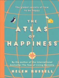 The Atlas of Happiness : The Global Secrets of How to Be Happy