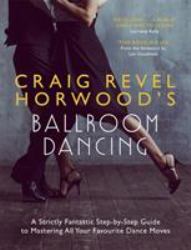 Craig Revel Horwood's Ballroom Dancing : A Strictly Fantastic Step-By-Step Guide to Mastering All Your Favourite Dance Moves (Teach Yourself General)