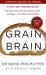 Grain Brain : The Surprising Truth about Wheat, Carbs, and Sugar--Your Brain's Silent Killers