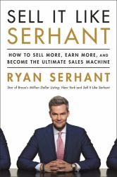 Sell It Like Serhant : How to Sell More, Earn More, and Become the Ultimate Sales Machine