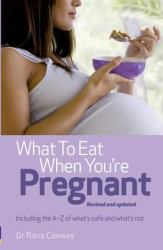 What to Eat When You're Pregnant : Including the A-Z of What's Safe and What's Not