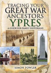 Tracing Your Great War Ancestors: Ypres : A Guide for Family Historians