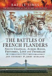 The Battles of French Flanders : Neuve Chapelle, Aubers Ridge, Festubert, Loos and Fromelles