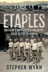 Etaples : Britain's Notorious Infantry Base Depot, 1914-1919