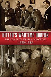 Hitler's Wartime Orders : The Complete Fuhrer Directives 1939-1945