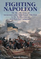 Fighting Napoleon : The Recollections of Lieutenant John Hildebrand 35th Foot in the Mediterranean and Waterloo Campaigns