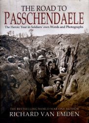 The Road to Passchendaele : The Heroic Year in Soldiers' Own Words and Photographs