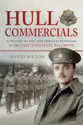 Hull Commercials : A History of the 10th (Service) Battalion of the East Yorkshire Regiment