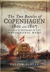 The Two Battles of Copenhagen 1801 And 1807 : Britain and Denmark in the Napoleonic Wars