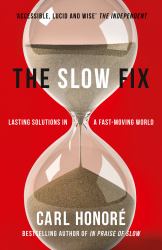 The Slow Fix : Lasting Solutions in a Fast-Moving World