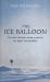 The Ice Balloon : One Man's Dramatic Attempt to Discover the North Pole by Ballon