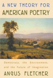 A New Theory for American Poetry : Democracy, the Environment, and the Future of Imagination