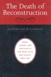 The Death of Reconstruction : Race, Labor, and Politics in the Post-Civil War North, 1865-1901