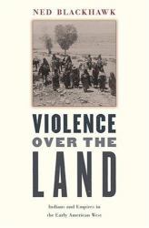 Violence over the Land : Indians and Empires in the Early American West