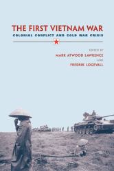 The First Vietnam War : Colonial Conflict and Cold War Crisis