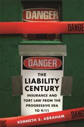 The Liability Century : Insurance and Tort Law from the Progressive Era To 9/11